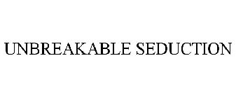 UNBREAKABLE SEDUCTION