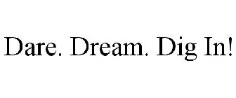 DARE. DREAM. DIG IN!