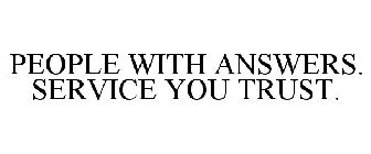 PEOPLE WITH ANSWERS. SERVICE YOU TRUST.