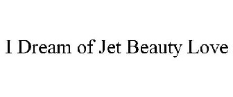 I DREAM OF JET BEAUTY LOVE