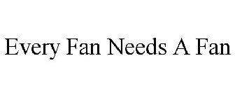 EVERY FAN NEEDS A FAN