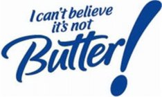 I CAN'T BELIEVE IT'S NOT BUTTER!