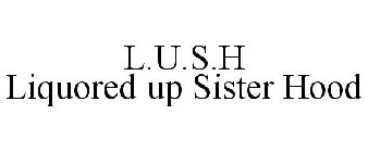 L.U.S.H LIQUORED UP SISTER HOOD