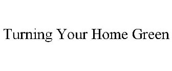 TURNING YOUR HOME GREEN