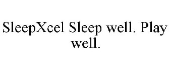 SLEEPXCEL SLEEP WELL. PLAY WELL.