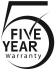 5 FIVE YEAR WARRANTY