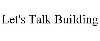 LET'S TALK BUILDING