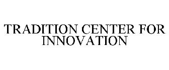 TRADITION CENTER FOR INNOVATION