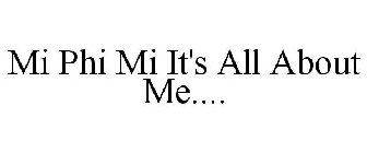 MI PHI MI IT'S ALL ABOUT ME....
