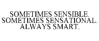 SOMETIMES SENSIBLE. SOMETIMES SENSATIONAL. ALWAYS SMART.