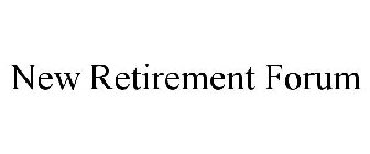 NEW RETIREMENT FORUM