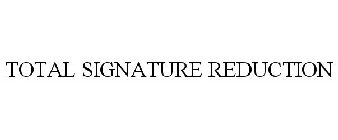 TOTAL SIGNATURE REDUCTION