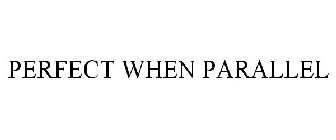 PERFECT WHEN PARALLEL