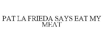 PAT LA FRIEDA SAYS EAT MY MEAT