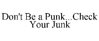 DON'T BE A PUNK...CHECK YOUR JUNK