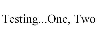 TESTING...ONE, TWO