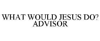 WHAT WOULD JESUS DO? ADVISOR