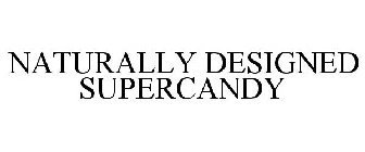 NATURALLY DESIGNED SUPERCANDY