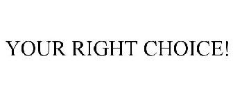 YOUR RIGHT CHOICE!