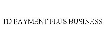 TD PAYMENT PLUS BUSINESS