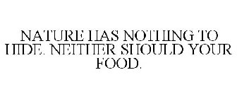 NATURE HAS NOTHING TO HIDE. NEITHER SHOULD YOUR FOOD.