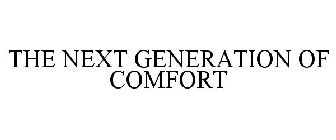 THE NEXT GENERATION OF COMFORT