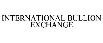 INTERNATIONAL BULLION EXCHANGE