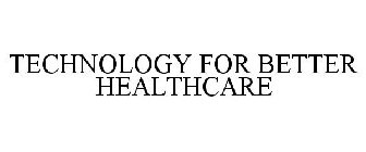 TECHNOLOGY FOR BETTER HEALTHCARE