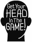 GET YOUR HEAD IN THE GAME!