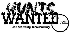 HUNTS WANTED . COM LESS SEARCHING. MORE HUNTING.