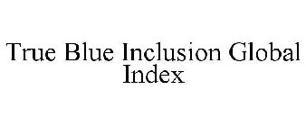 TRUE BLUE INCLUSION GLOBAL INDEX