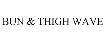 BUN & THIGH WAVE
