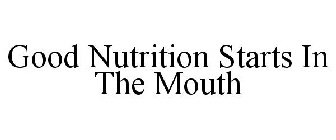 GOOD NUTRITION STARTS IN THE MOUTH