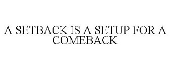 A SETBACK IS A SETUP FOR A COMEBACK