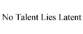 NO TALENT LIES LATENT