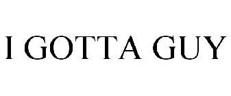 I GOTTA GUY
