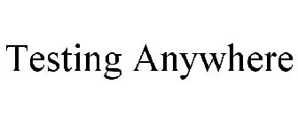 TESTING ANYWHERE