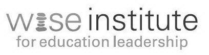 WISE INSTITUTE FOR EDUCATION LEADERSHIP