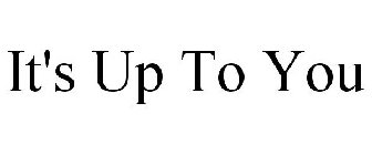 IT'S UP TO YOU