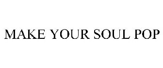 MAKE YOUR SOUL POP