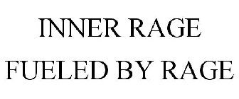 INNER RAGE FUELED BY RAGE