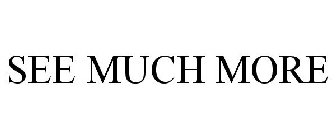 SEE MUCH MORE