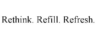 RETHINK. REFILL. REFRESH.