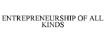 ENTREPRENEURSHIP OF ALL KINDS