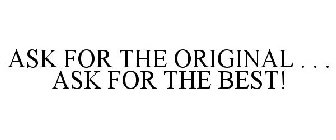 ASK FOR THE ORIGINAL . . . ASK FOR THE BEST!