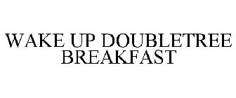 WAKE UP DOUBLETREE BREAKFAST