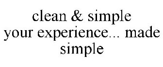 CLEAN & SIMPLE YOUR EXPERIENCE... MADE SIMPLE