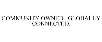 COMMUNITY OWNED. GLOBALLY CONNECTED.