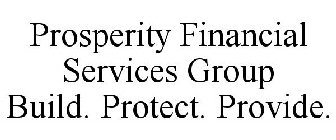 PROSPERITY FINANCIAL SERVICES GROUP BUILD. PROTECT. PROVIDE.