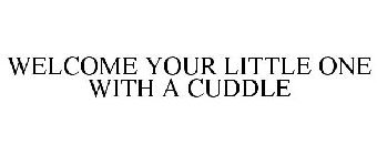 WELCOME YOUR LITTLE ONE WITH A CUDDLE